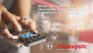 Show Up Or Miss Out How To Be Everywhere Your Customers Are Looking
