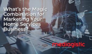 What’s The Magic Combination For Marketing Your Home Services Business (1)
